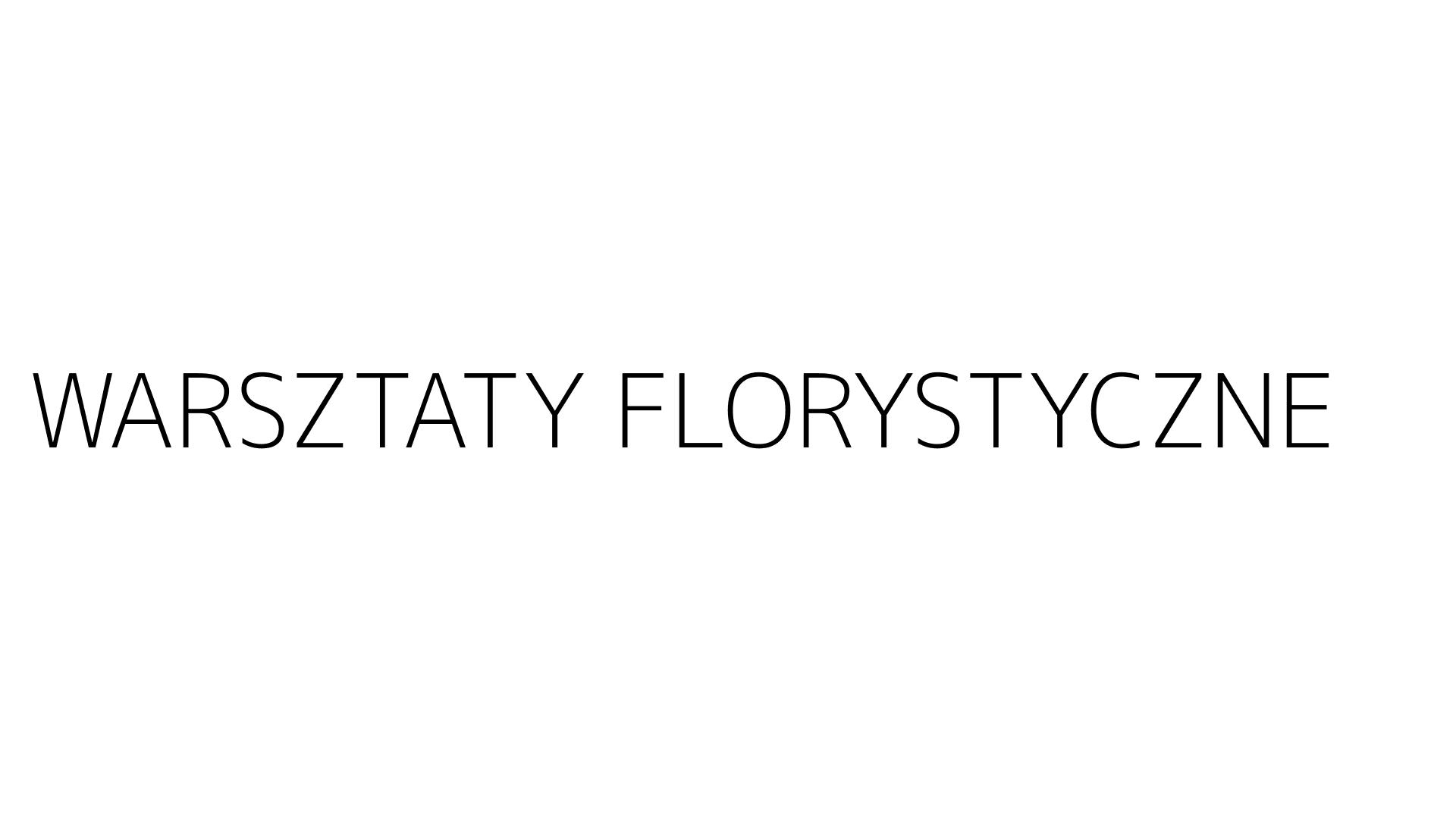 WARSZTATY FLORYSTYCZNE